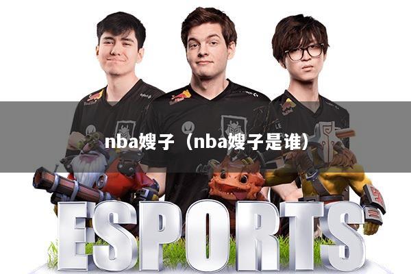 nba嫂子(nba嫂子是谁)