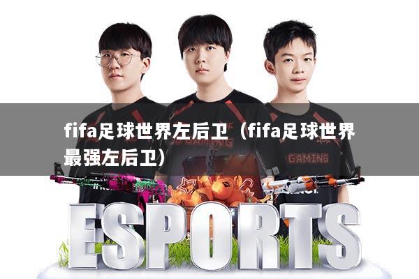 fifa足球世界左后卫（fifa足球世界最强左后卫）